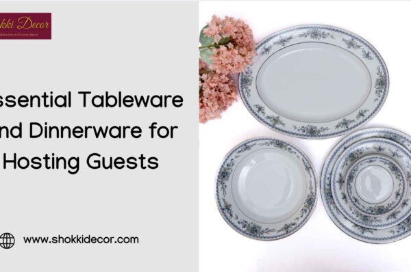 Essential Tableware and Dinnerware for Hosting Guests
