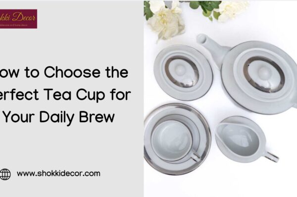 How to Choose the Perfect Tea Cup for Your Daily Brew