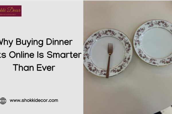 Why Buying Dinner Sets Online Is Smarter Than Ever