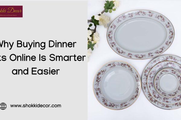 Why Buying Dinner Sets Online Is Smarter and Easier