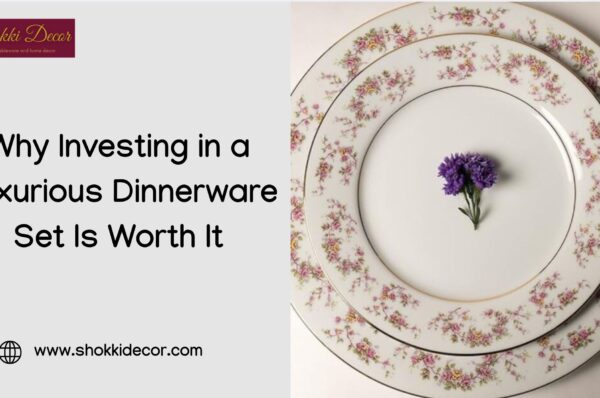 Why Investing in a Luxurious Dinnerware Set Is Worth It